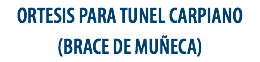 ORTESIS PARA TUNEL CARPIANO
(BRACE DE MUÑECA)